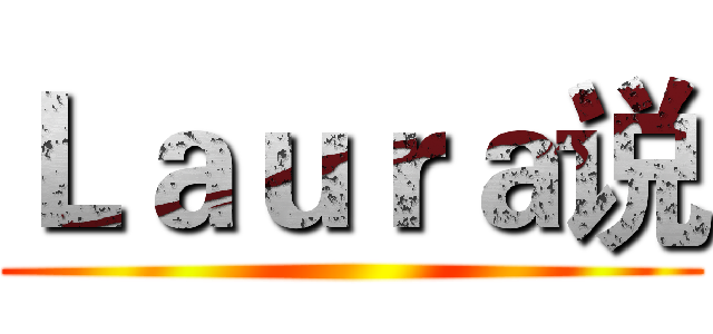 Ｌａｕｒａ说 ()