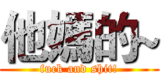 他媽的~ (fuck and shit!)