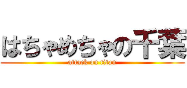 はちゃめちゃの千葉 (attack on titan)