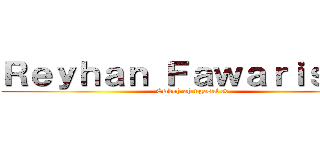 Ｒｅｙｈａｎ Ｆａｗａｒｉｓｋｉ  (Emboh ah ngasal :v)