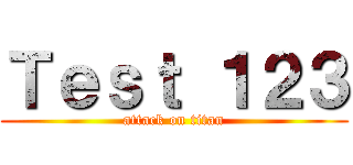 Ｔｅｓｔ １２３ (attack on titan)