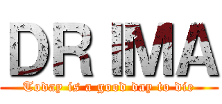 ＤＲＩＭＡ (Today is a good day to die)