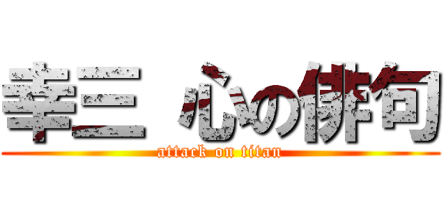 幸三 心の俳句 (attack on titan)