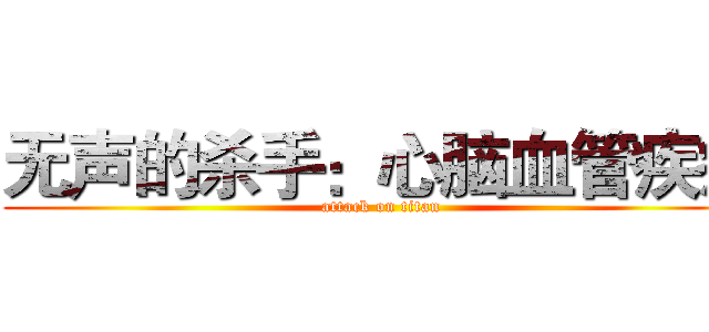 无声的杀手：心脑血管疾病 (attack on titan)