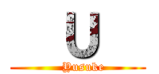   Ｕ   (   Yusuke)