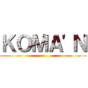 ＫＯＭＡ'Ｎ ()