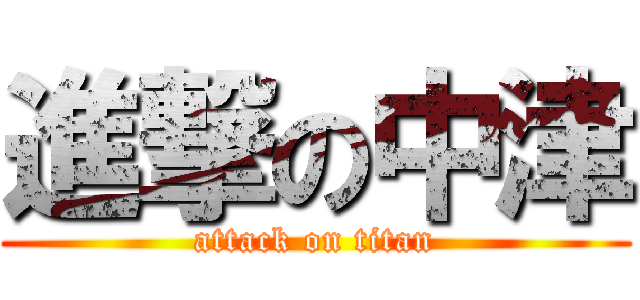進撃の中津 (attack on titan)