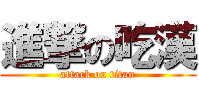 進撃の吃漢 (attack on titan)