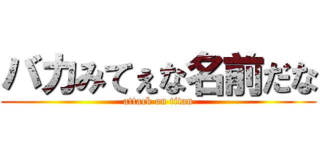 バカみてぇな名前だな (attack on titan)