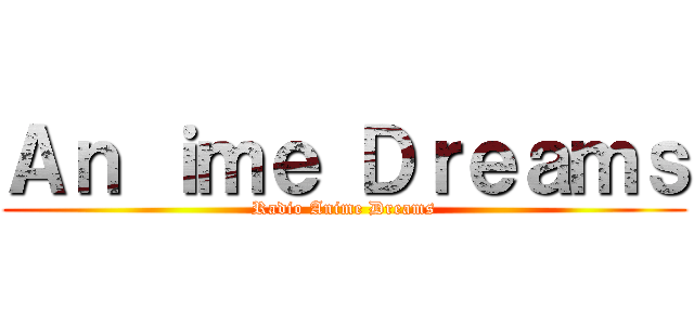 Ａｎ ｉｍｅ Ｄｒｅａｍｓ (Radio Anime Dreams)