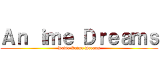 Ａｎ ｉｍｅ Ｄｒｅａｍｓ (Radio Anime Dreams)