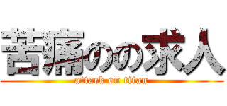 苦痛のの求人 (attack on titan)