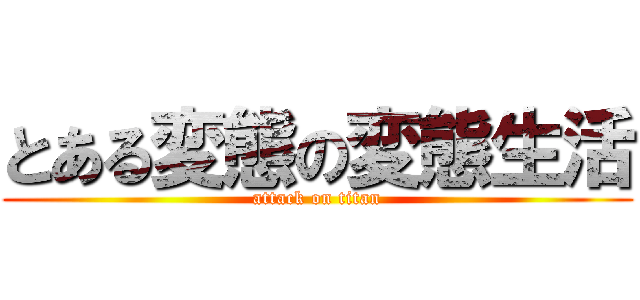 とある変態の変態生活 (attack on titan)