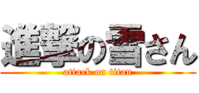 進撃の雪さん (attack on titan)