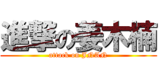 進撃の姜木楠 (attack on JNAN)