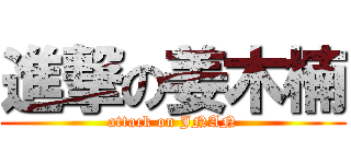 進撃の姜木楠 (attack on JNAN)