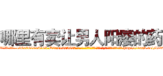 哪里有卖让男人阳痿的药 (哪里有卖让男人阳痿的药【电-186x2687x6963-Q278180069元-吉-药-业】我们做的是长期生意,靠的是老客户长期支持 http://sngk.net/fc26lV
)