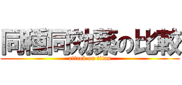 同種同効薬の比較 (attack on titan)