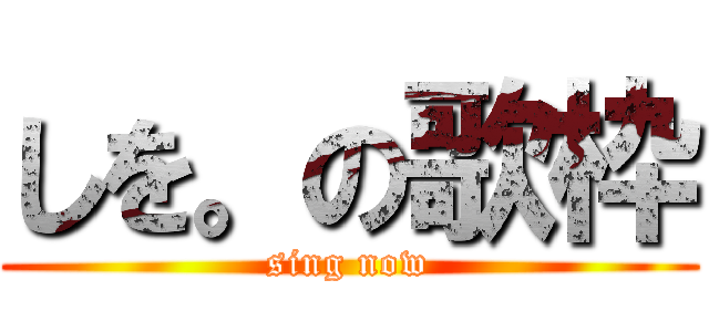 しを。の歌枠 (sing now)