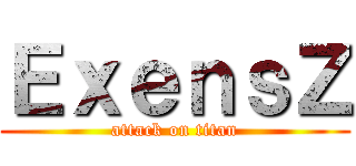 ＥｘｅｎｓＺ (attack on titan)