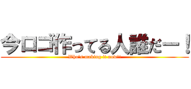 今ロゴ作ってる人誰だー！ (Who's making it now?!)