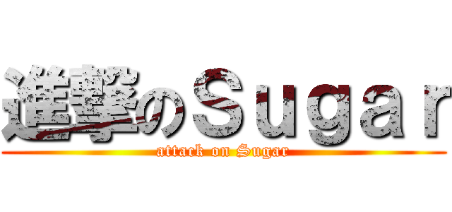 進撃のＳｕｇａｒ (attack on Sugar)