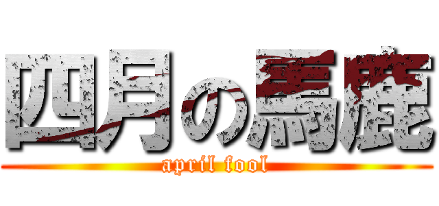 四月の馬鹿 (april fool)