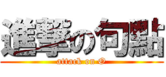 進撃の句點 (attack on O)