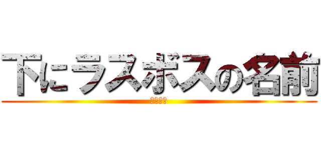 下にラスボスの名前 (最強の神)