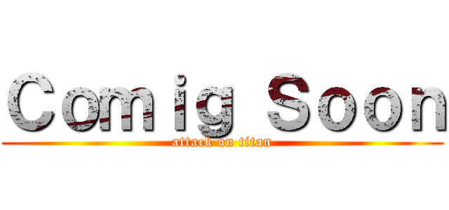 Ｃｏｍｉｇ Ｓｏｏｎ (attack on titan)