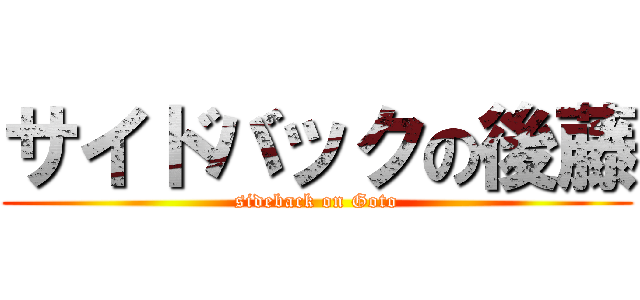 サイドバックの後藤 (sideback on Goto)