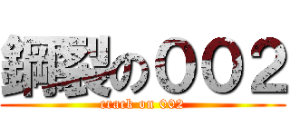 鋼裂の００２ (crack on 002)