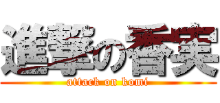 進撃の香実 (attack on komi)