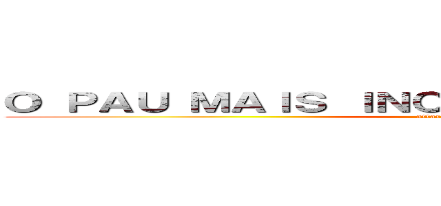 Ｏ ＰＡＵ ＭＡＩＳ ＩＮＣＲＩＢＬＥ ＤＯ ＭＵＮＤＯ (attack on titan)