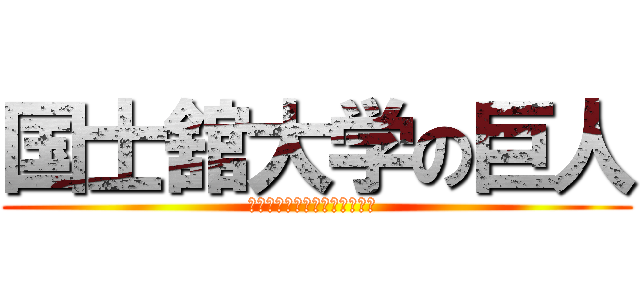 国士舘大学の巨人 (―だから今、僕はここにいる― )