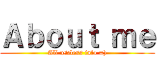 Ａｂｏｕｔ ｍｅ (All useless info =))