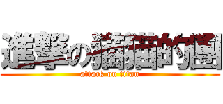 進撃の猫猫的團 (attack on titan)