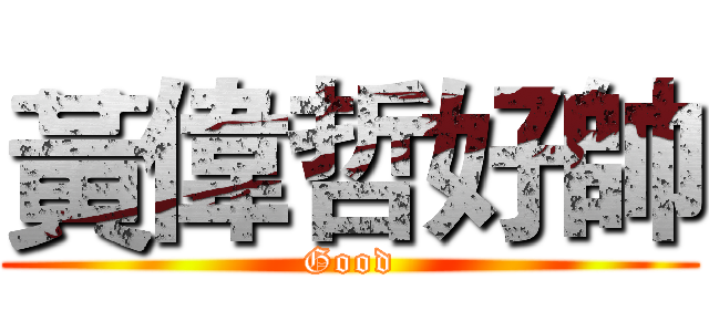 黃偉哲好帥 (Good)