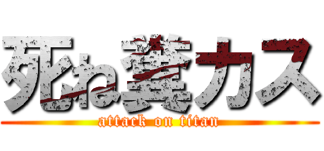 死ね糞カス (attack on titan)