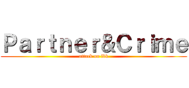 Ｐａｒｔｎｅｒ＆Ｃｒｉｍｅ (attack on lbk)