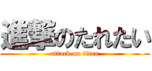 進撃のたれたい (attack on titan)