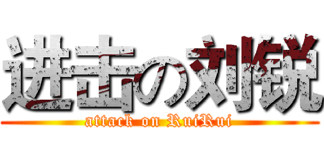 进击の刘锐 (attack on RuiRui)