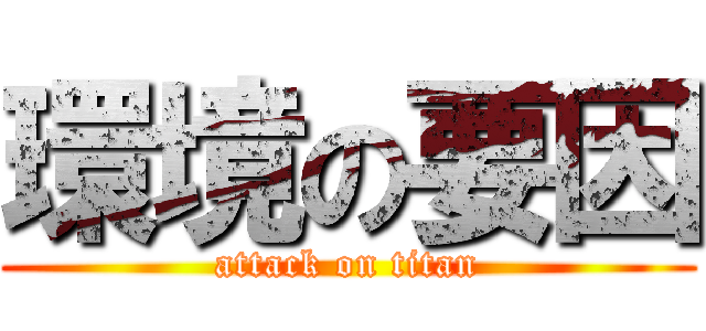 環境の要因 (attack on titan)