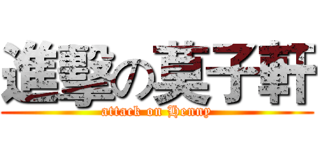 進擊の莫子軒 (attack on Henny)