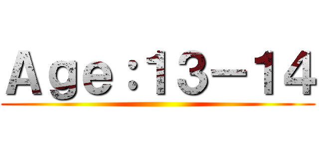 Ａｇｅ：１３－１４ ()