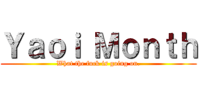 Ｙａｏｉ Ｍｏｎｔｈ (What the fuck is going on.)