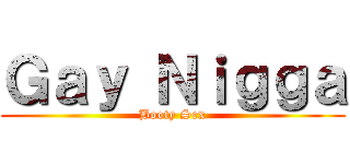 Ｇａｙ Ｎｉｇｇａ (Booty Sex)