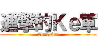 進撃的Ｋｅ軍 (Come On!)