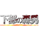 下部の森男 (→→ドM←←)