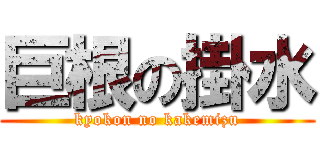 巨根の掛水 (kyokon no kakemizu)
